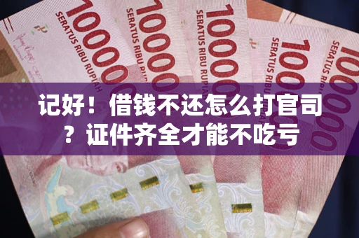 北京记好！借钱不还怎么打官司？证件齐全才能不吃亏