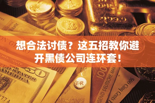 北京想合法讨债？这五招教你避开黑债公司连环套！