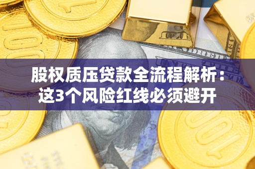 北京股权质压贷款全流程解析：这3个风险红线必须避开