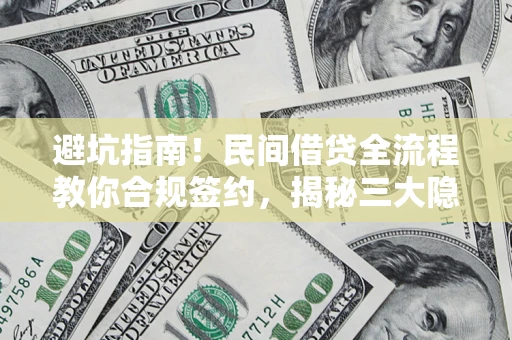 北京避坑指南！民间借贷全流程教你合规签约，揭秘三大隐形陷阱