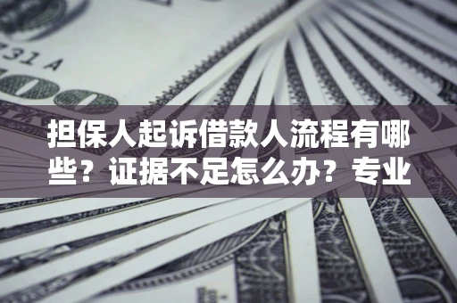 北京担保人起诉借款人流程有哪些？证据不足怎么办？专业律师解答