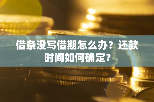 北京借条没写借期怎么办？还款时间如何确定？