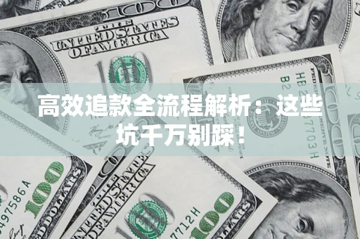 北京高效追款全流程解析：这些坑千万别踩！