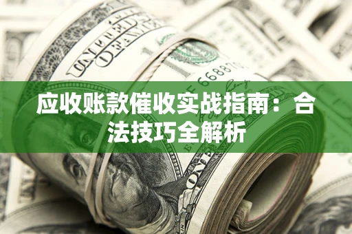 北京应收账款催收实战指南：合法技巧全解析