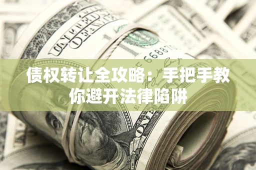 北京债权转让全攻略：手把手教你避开法律陷阱