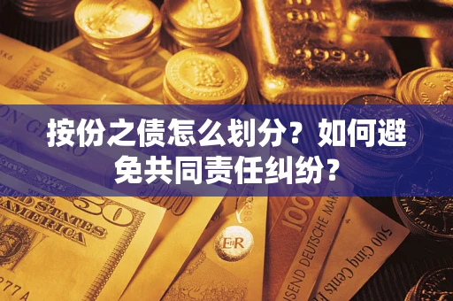 北京按份之债怎么划分？如何避免共同责任纠纷？