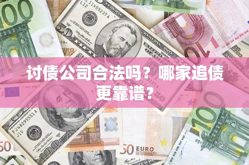 北京讨债公司合法吗？哪家追债更靠谱？