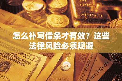 北京怎么补写借条才有效？这些法律风险必须规避