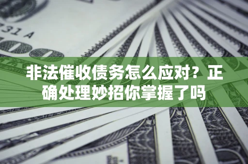 北京非法催收债务怎么应对？正确处理妙招你掌握了吗