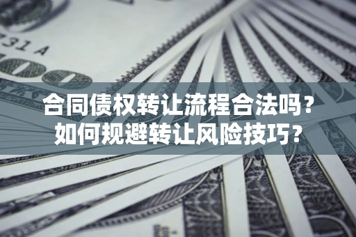 北京合同债权转让流程合法吗？如何规避转让风险技巧？