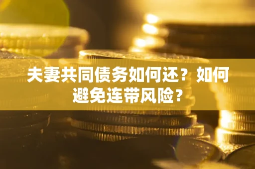 北京夫妻共同债务如何还？如何避免连带风险？