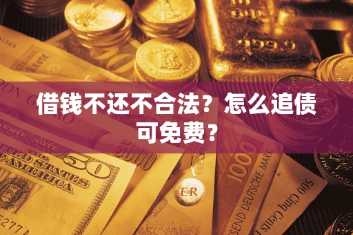 北京借钱不还不合法？怎么追债可免费？