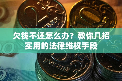 北京欠钱不还怎么办？教你几招实用的法律维权手段