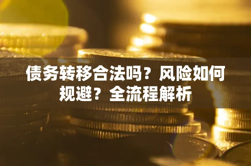北京债务转移合法吗？风险如何规避？全流程解析