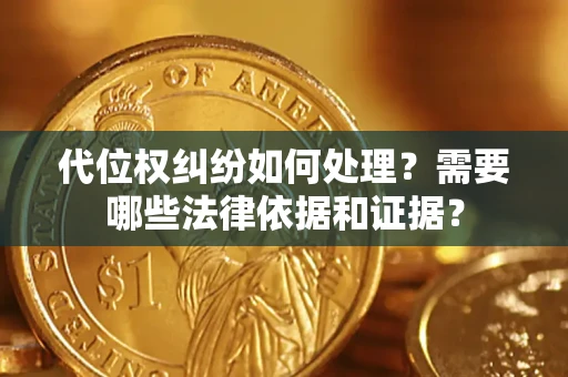北京代位权纠纷如何处理？需要哪些法律依据和证据？