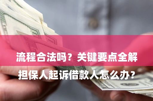 北京

担保人起诉借款人怎么办？流程合法吗？关键要点全解析