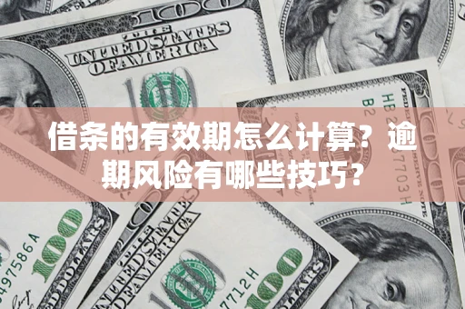北京借条的有效期怎么计算？逾期风险有哪些技巧？