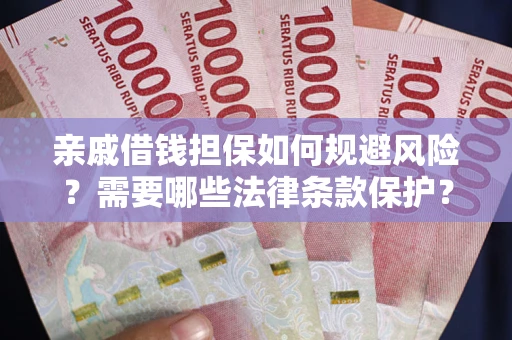 北京亲戚借钱担保如何规避风险？需要哪些法律条款保护？