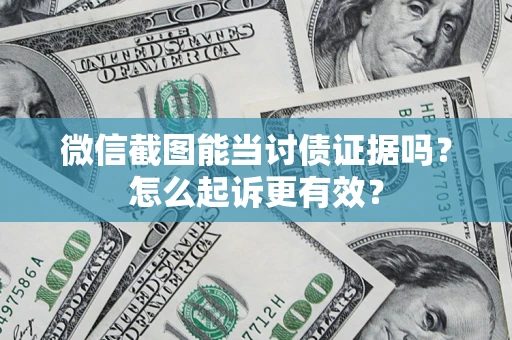 北京微信截图能当讨债证据吗？怎么起诉更有效？