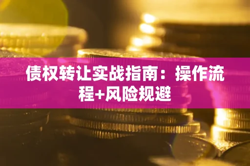 北京债权转让实战指南：操作流程+风险规避
