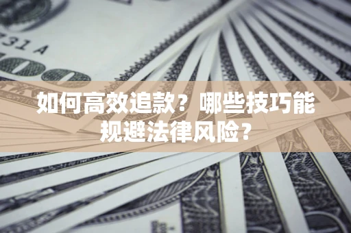 北京如何高效追款？哪些技巧能规避法律风险？